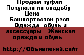 Продам туфли. Покупала на свадьбу › Цена ­ 500 - Башкортостан респ. Одежда, обувь и аксессуары » Женская одежда и обувь   